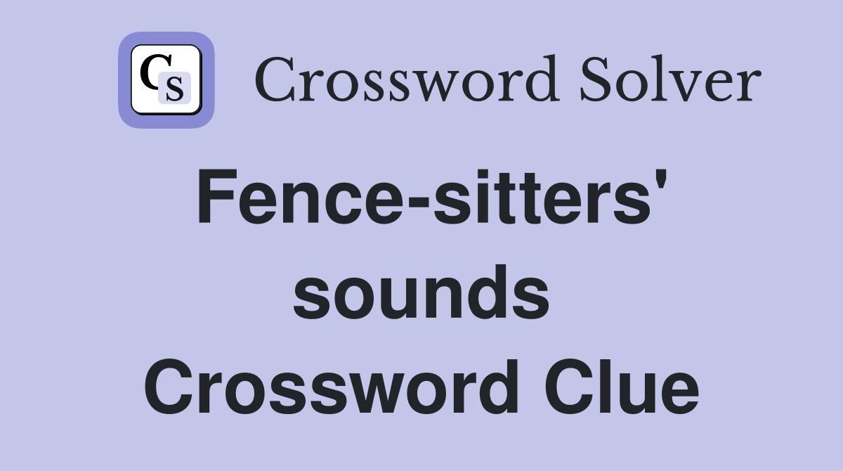 Fence-sitters' sounds Crossword Clue