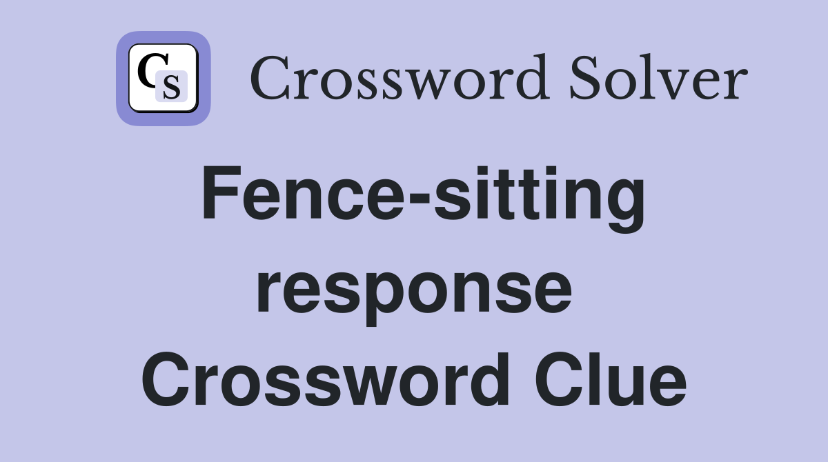 Fence-sitting response Crossword Clue