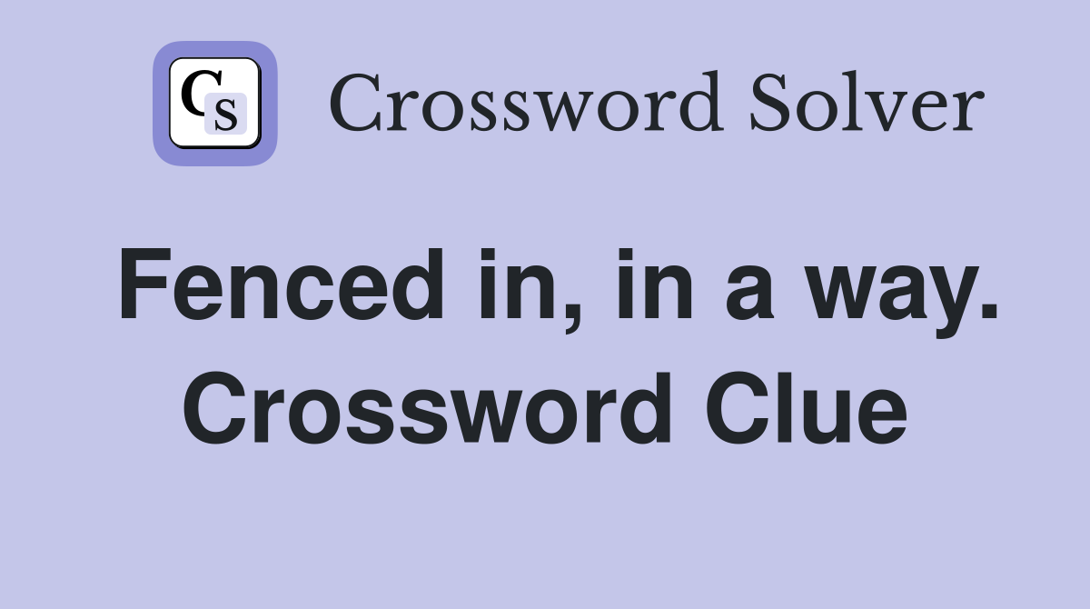 Fenced in, in a way. Crossword Clue