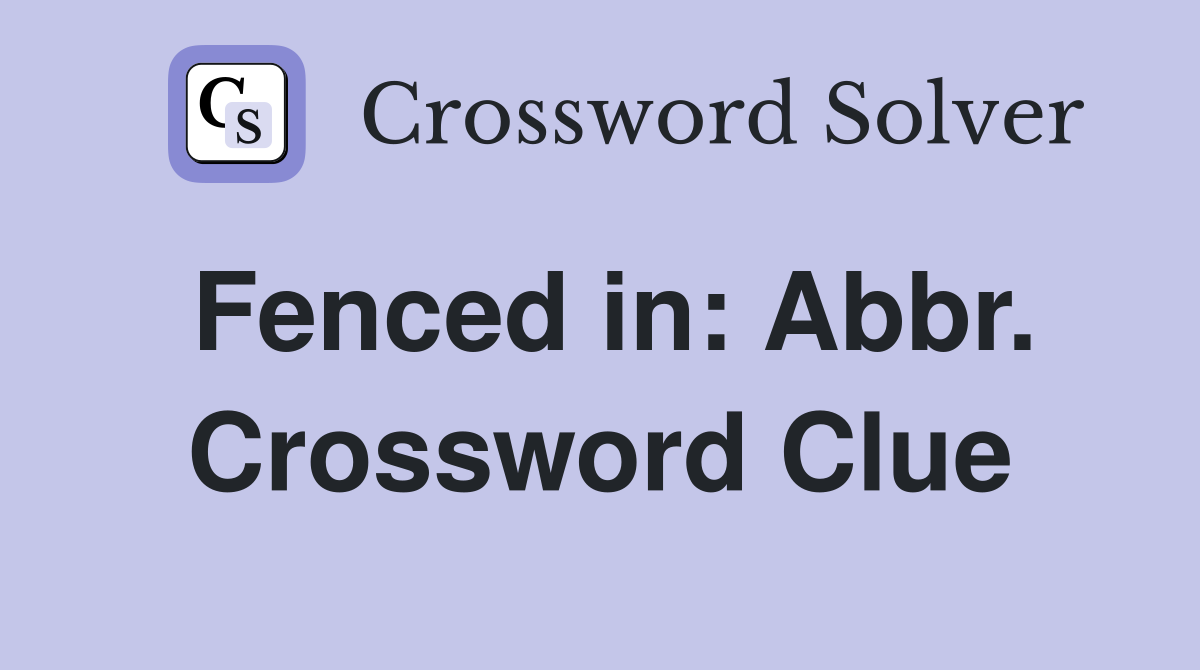 Fenced in: Abbr. Crossword Clue