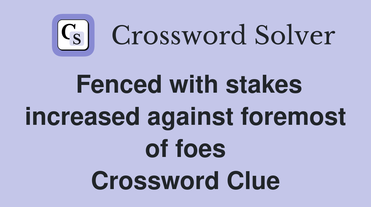 Fenced with stakes increased against foremost of foes Crossword Clue