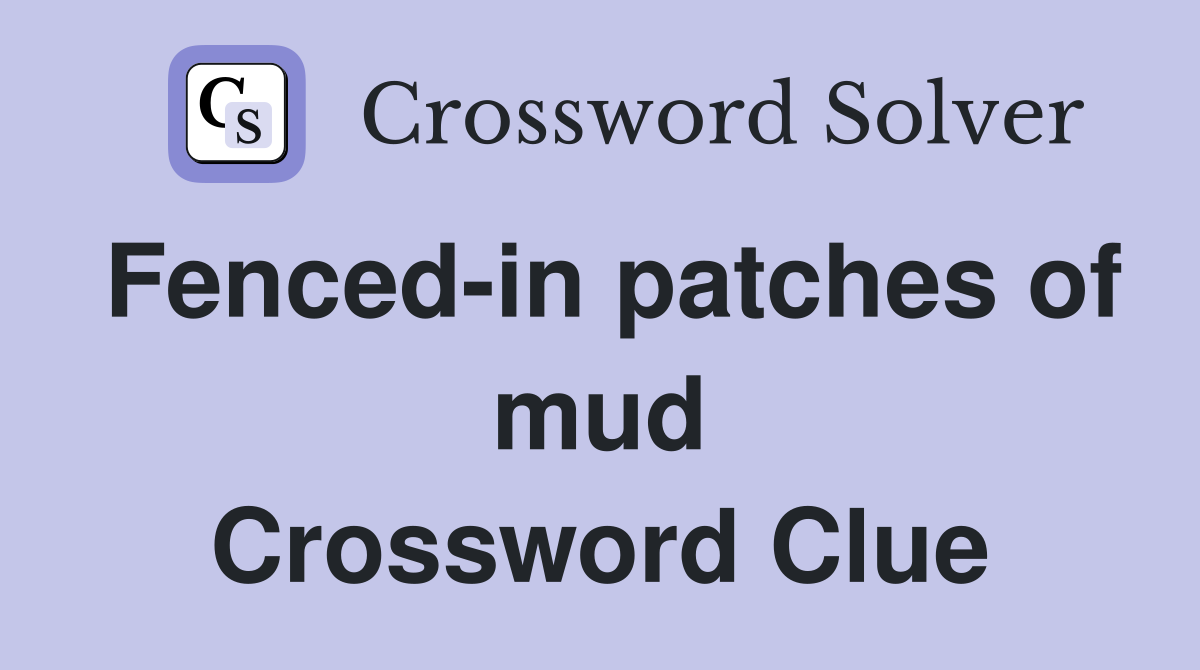 Fenced-in patches of mud Crossword Clue