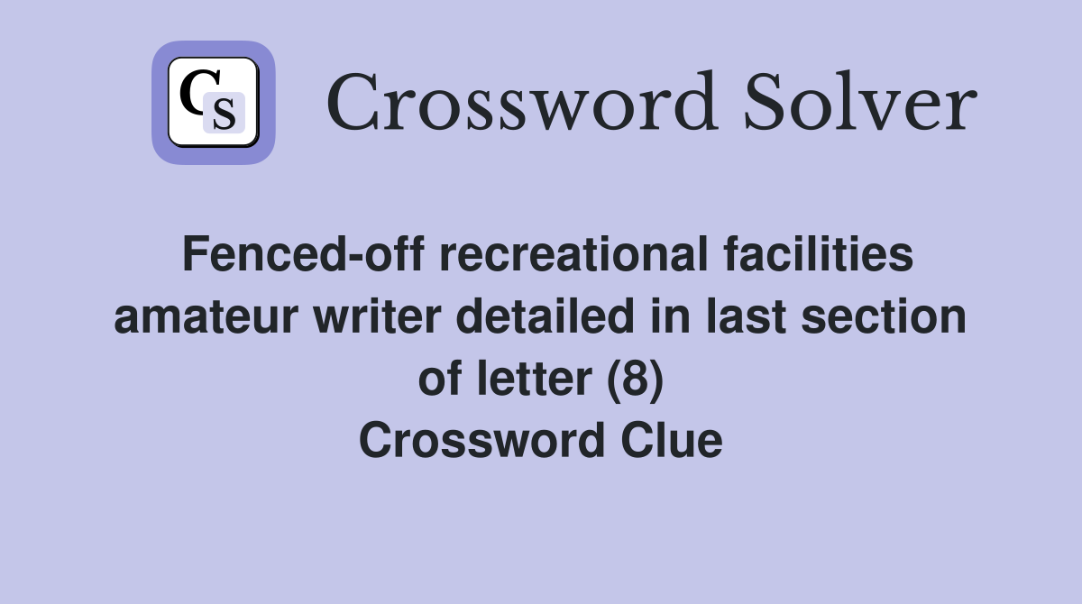 Fenced-off recreational facilities amateur writer detailed in last section of letter (8) Crossword Clue