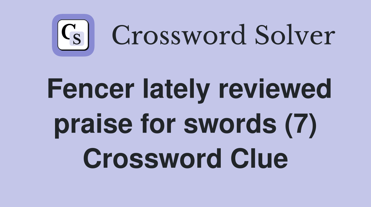 Fencer lately reviewed praise for swords (7) Crossword Clue