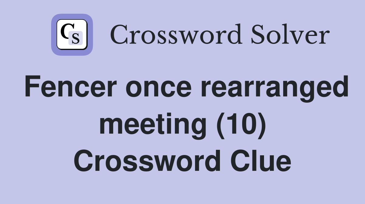 Fencer once rearranged meeting (10) Crossword Clue