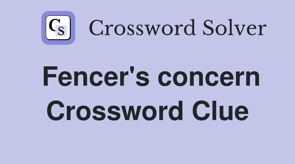 Fencer's concern Crossword Clue