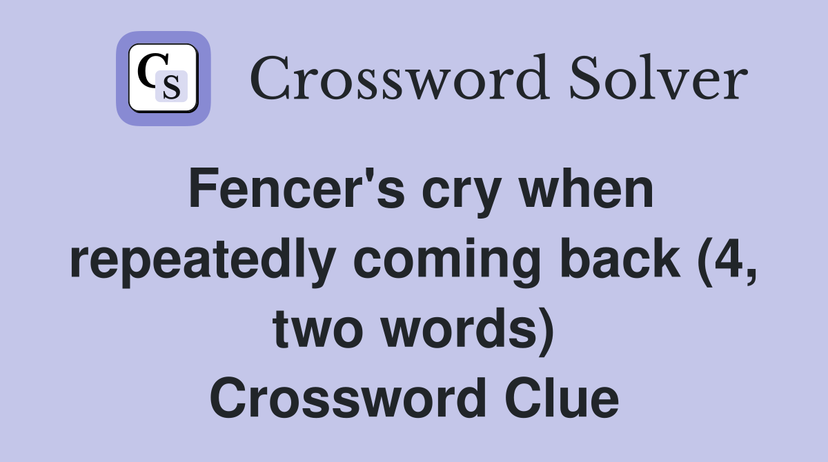 Fencer's cry when repeatedly coming back (4, two words) Crossword Clue