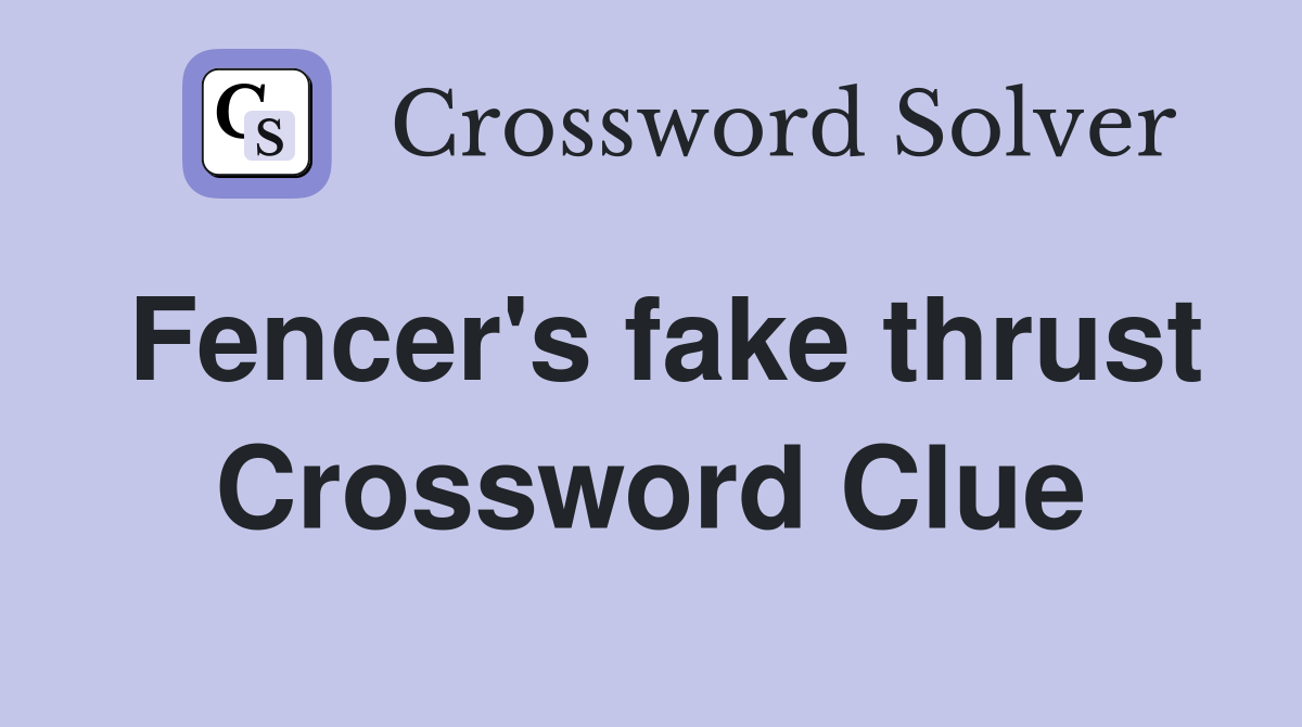 Fencer's fake thrust Crossword Clue