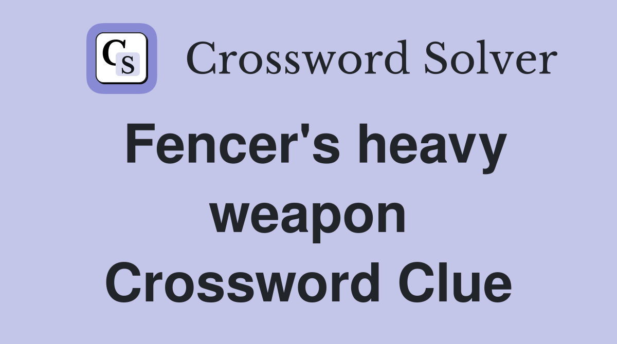 Fencer's heavy weapon Crossword Clue