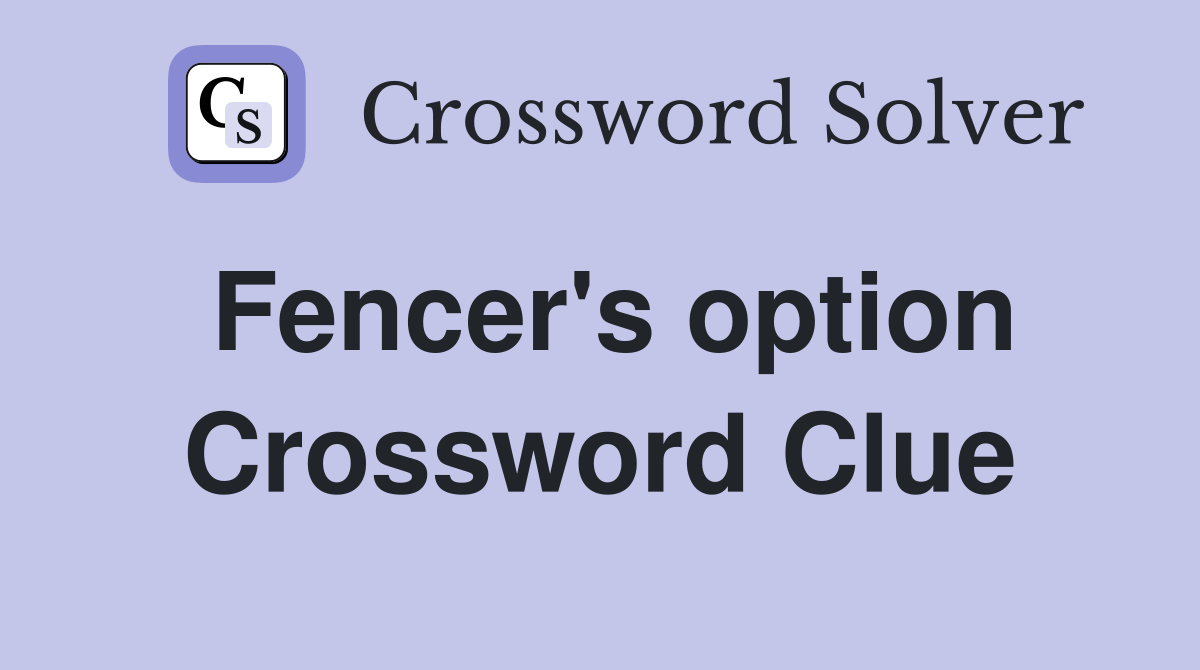 Fencer's option Crossword Clue