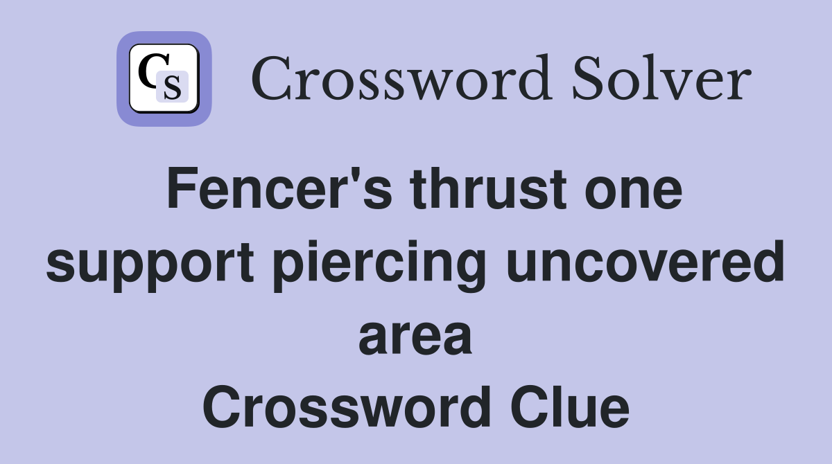 Fencer's thrust one support piercing uncovered area Crossword Clue