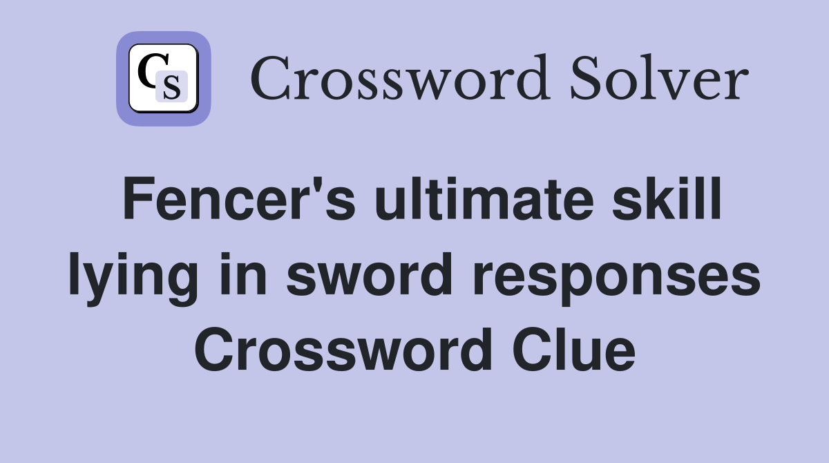Fencer's ultimate skill lying in sword responses Crossword Clue