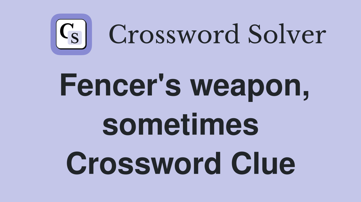 Fencer's weapon, sometimes Crossword Clue
