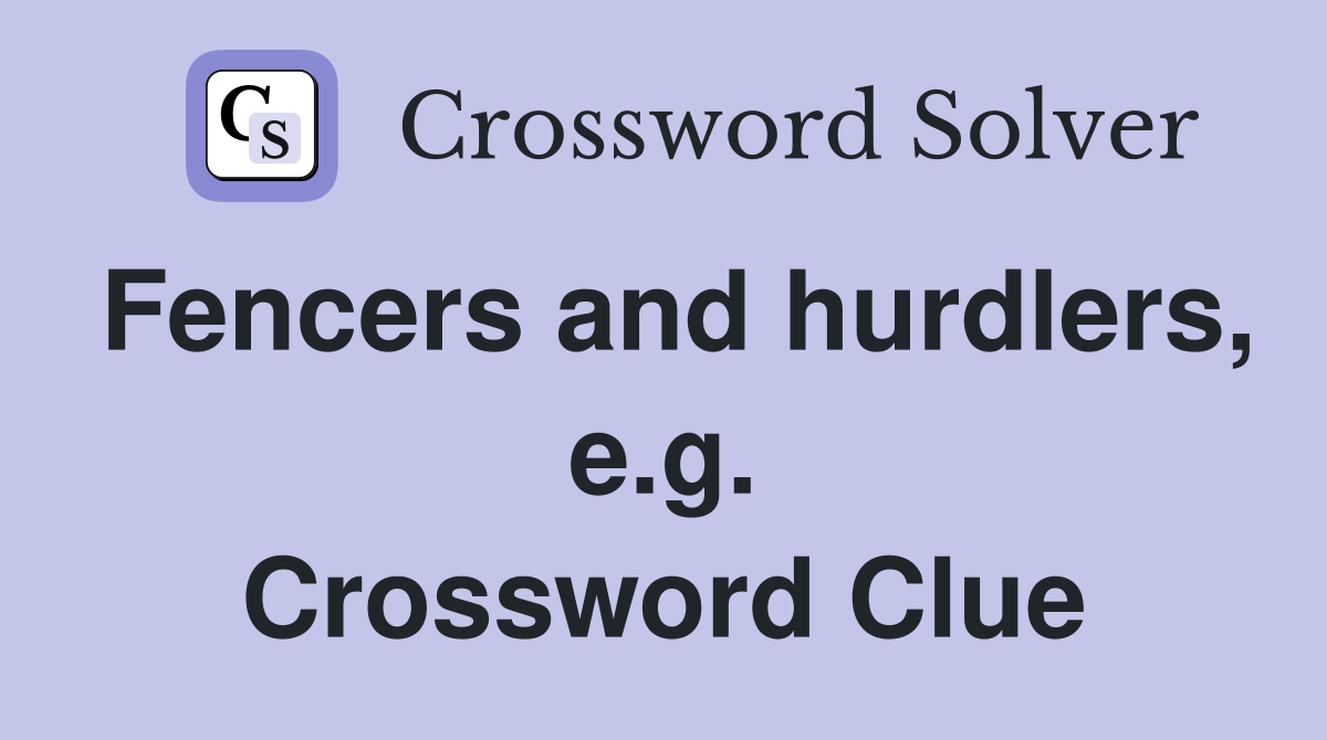 Fencers and hurdlers, e.g. Crossword Clue