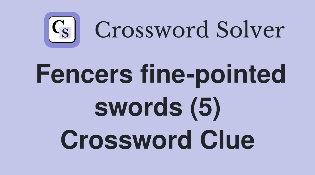 Fencers fine-pointed swords (5) Crossword Clue