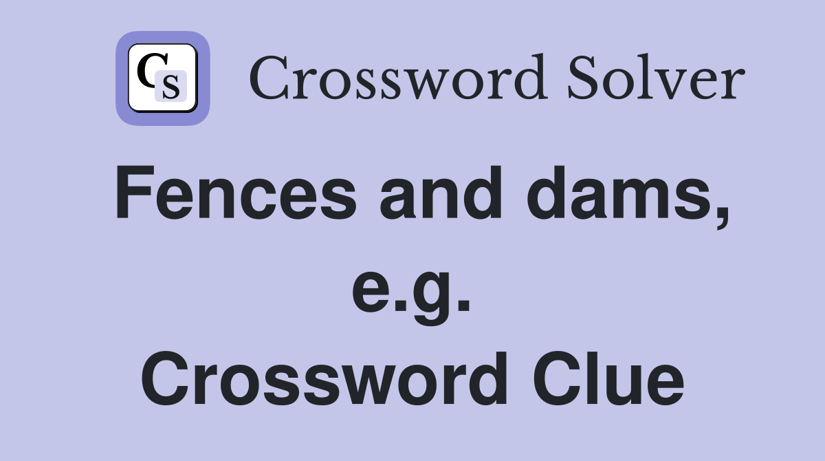 Fences and dams, e.g. Crossword Clue