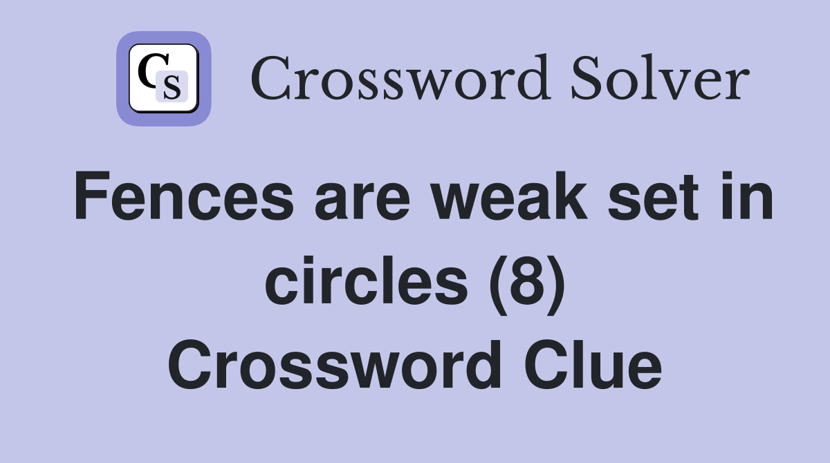 Fences are weak set in circles (8) Crossword Clue