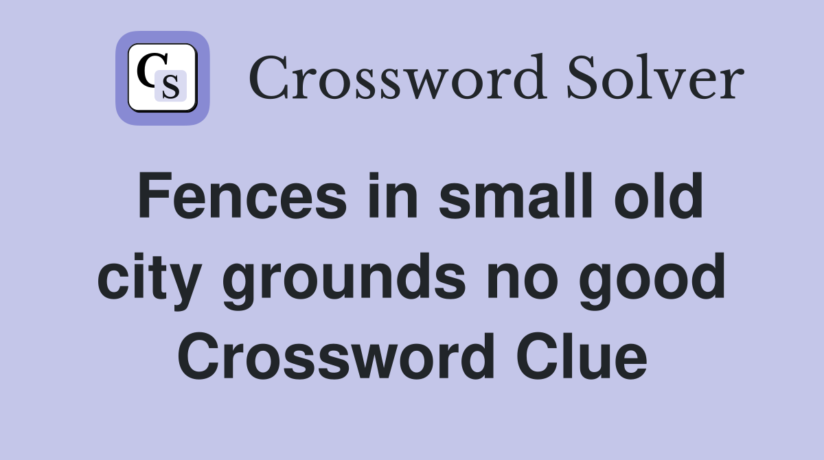 Fences in small old city grounds no good Crossword Clue