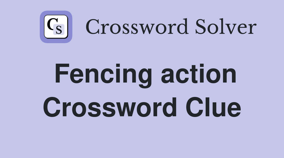 Fencing action Crossword Clue