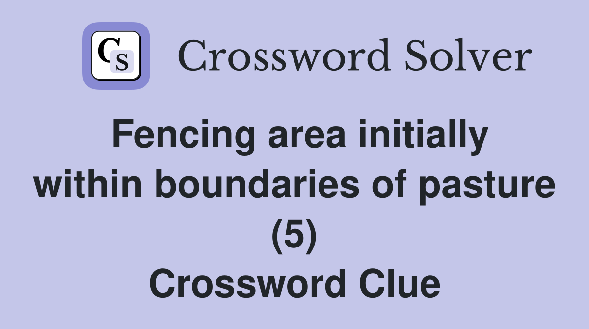 Fencing area initially within boundaries of pasture (5) Crossword Clue