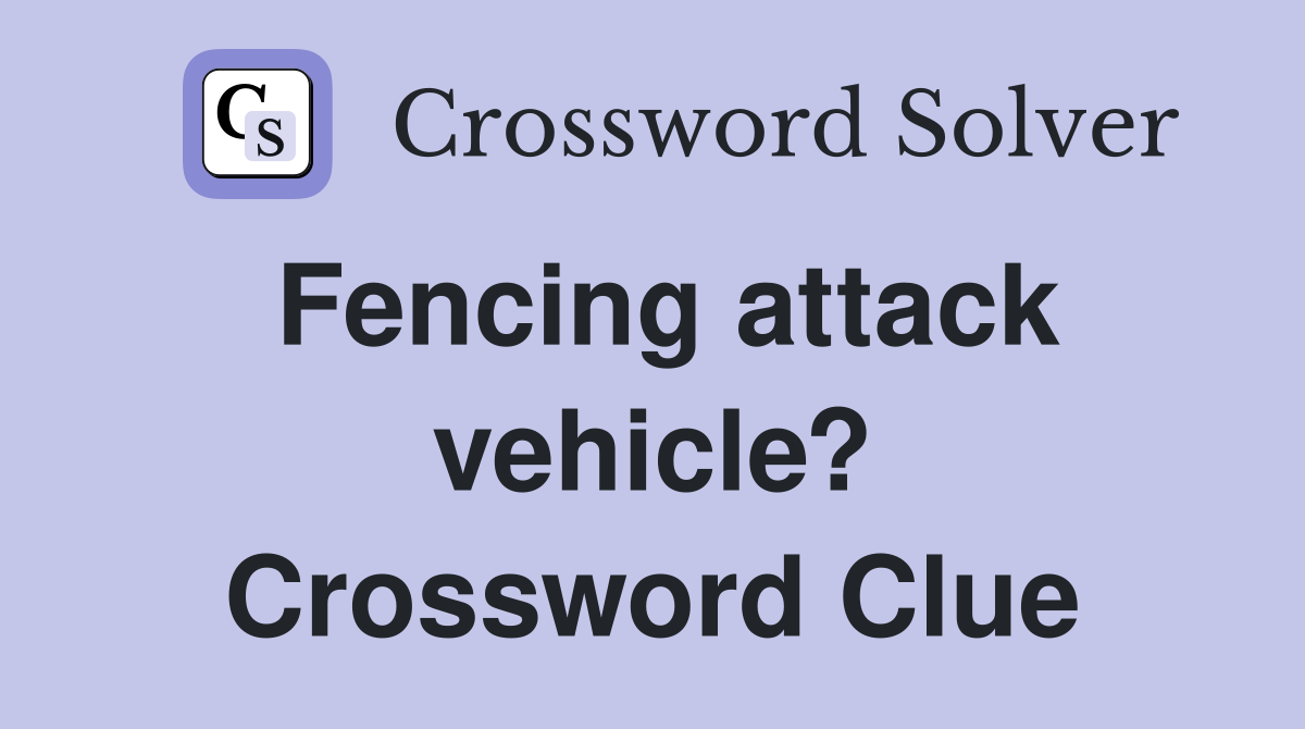 Fencing attack vehicle? Crossword Clue