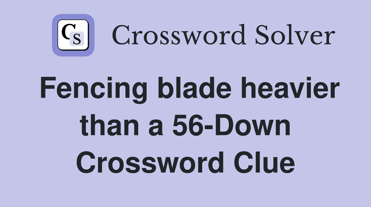 Fencing blade heavier than a 56-Down Crossword Clue