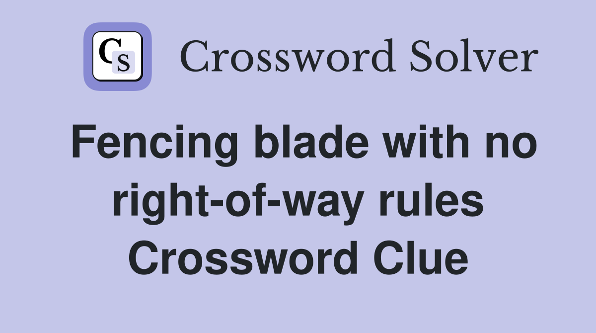 Fencing blade with no right-of-way rules Crossword Clue