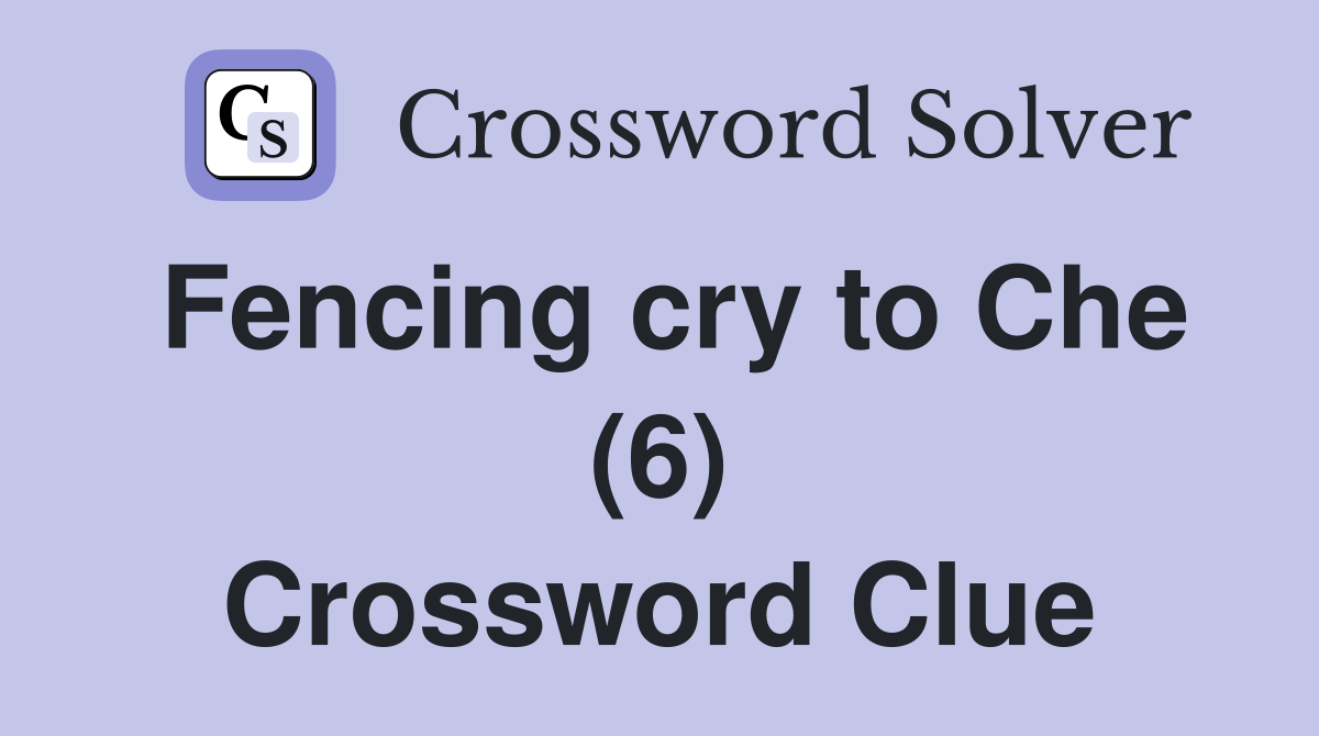 Fencing cry to Che (6) Crossword Clue