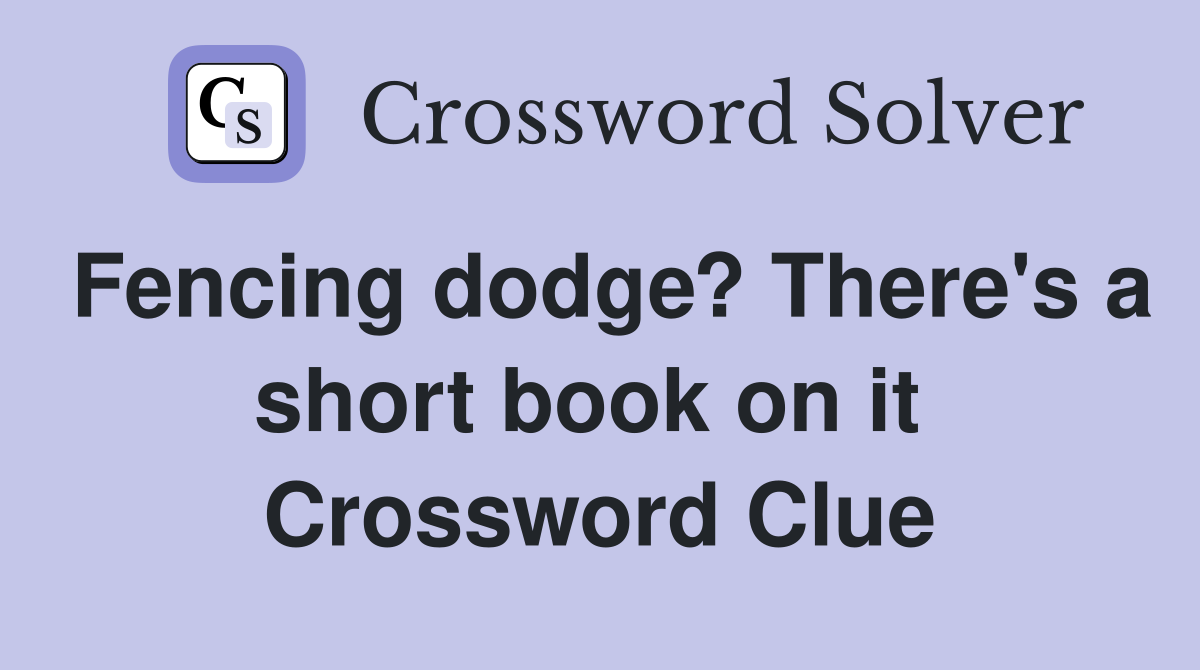 Fencing dodge? There's a short book on it  Crossword Clue