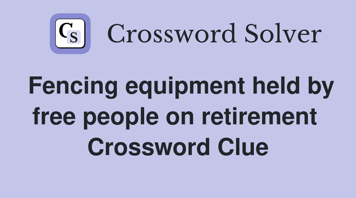 Fencing equipment held by free people on retirement  Crossword Clue