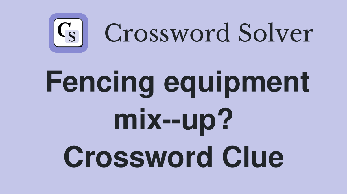 Fencing equipment mix--up? Crossword Clue