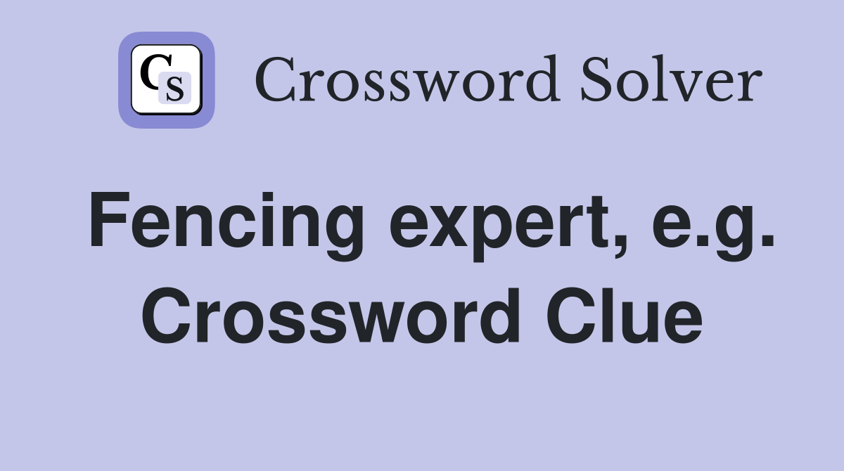 Fencing expert, e.g. Crossword Clue