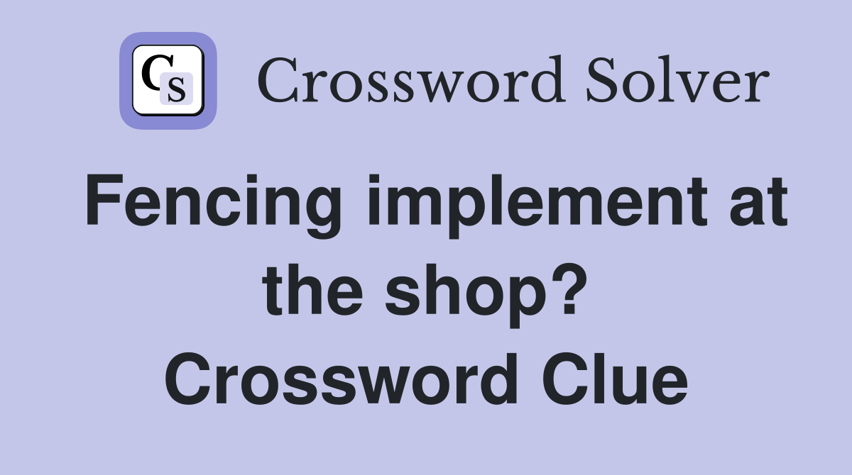 Fencing implement at the shop? Crossword Clue