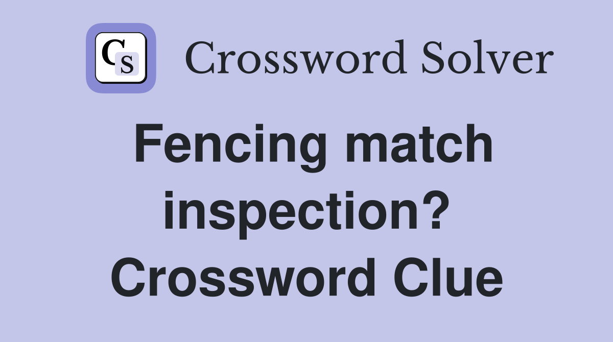 Fencing match inspection? Crossword Clue