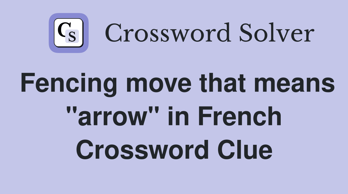 Fencing move that means "arrow" in French Crossword Clue
