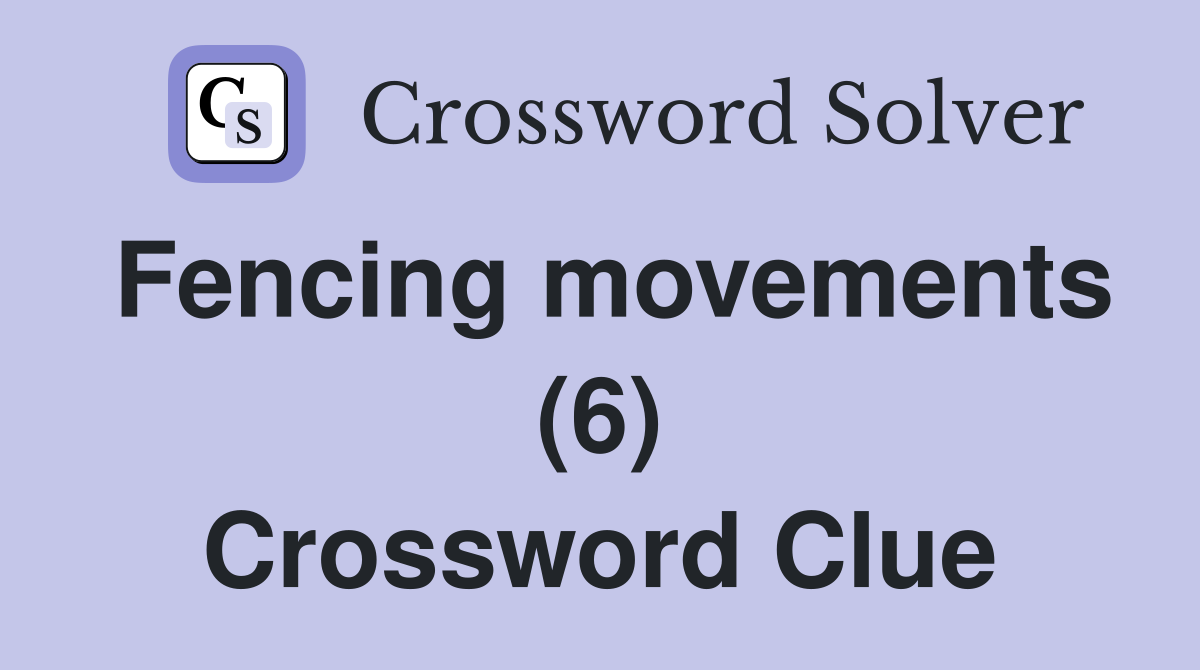 Fencing movements (6) Crossword Clue
