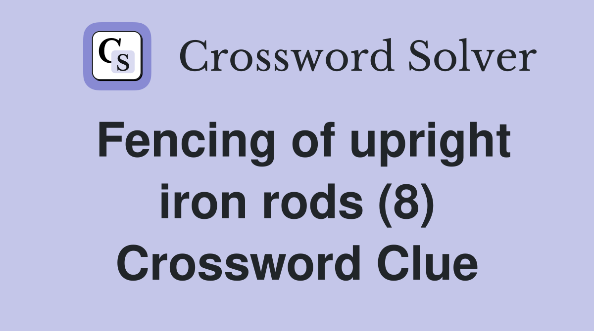 Fencing of upright iron rods (8) Crossword Clue