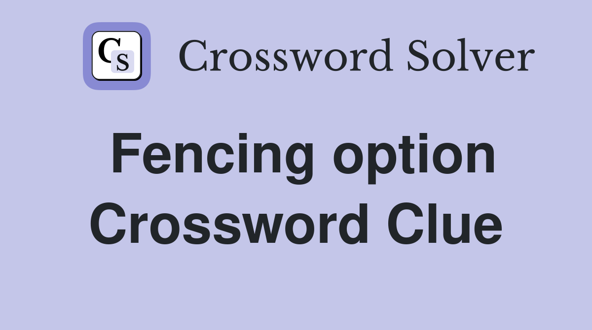 Fencing option Crossword Clue