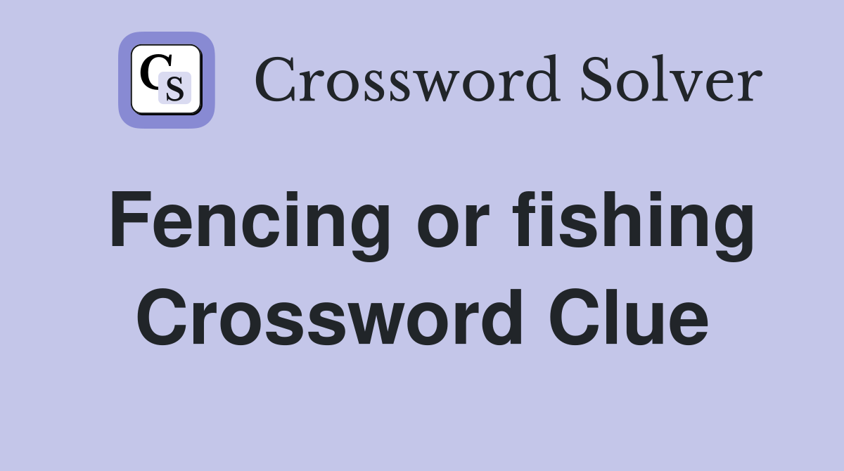 Fencing or fishing Crossword Clue