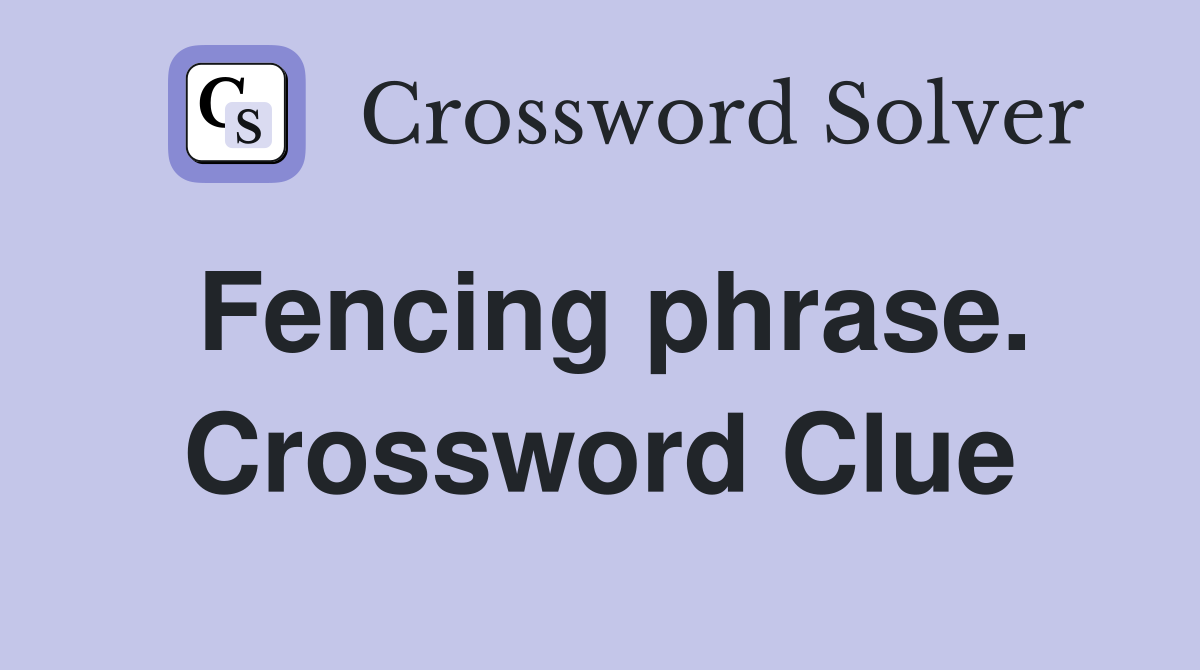 Fencing phrase. Crossword Clue