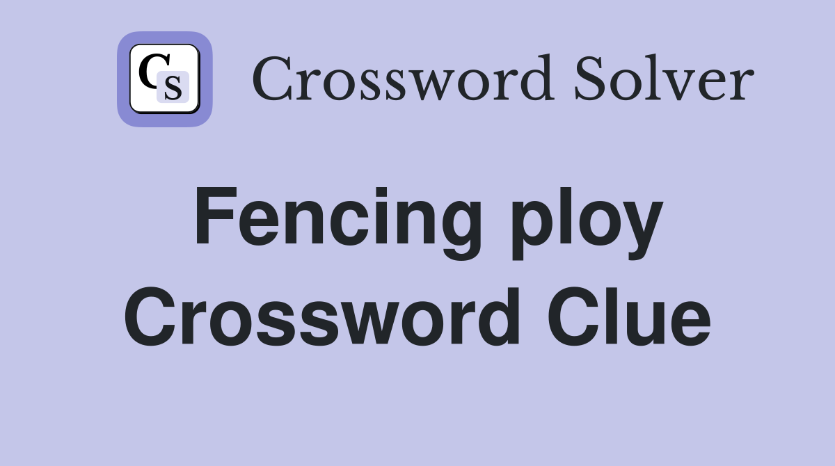 Fencing ploy Crossword Clue