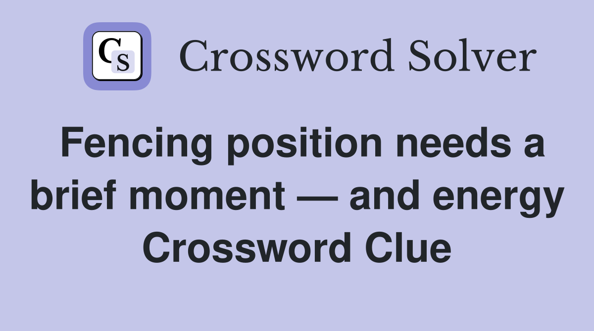 Fencing position needs a brief moment — and energy Crossword Clue