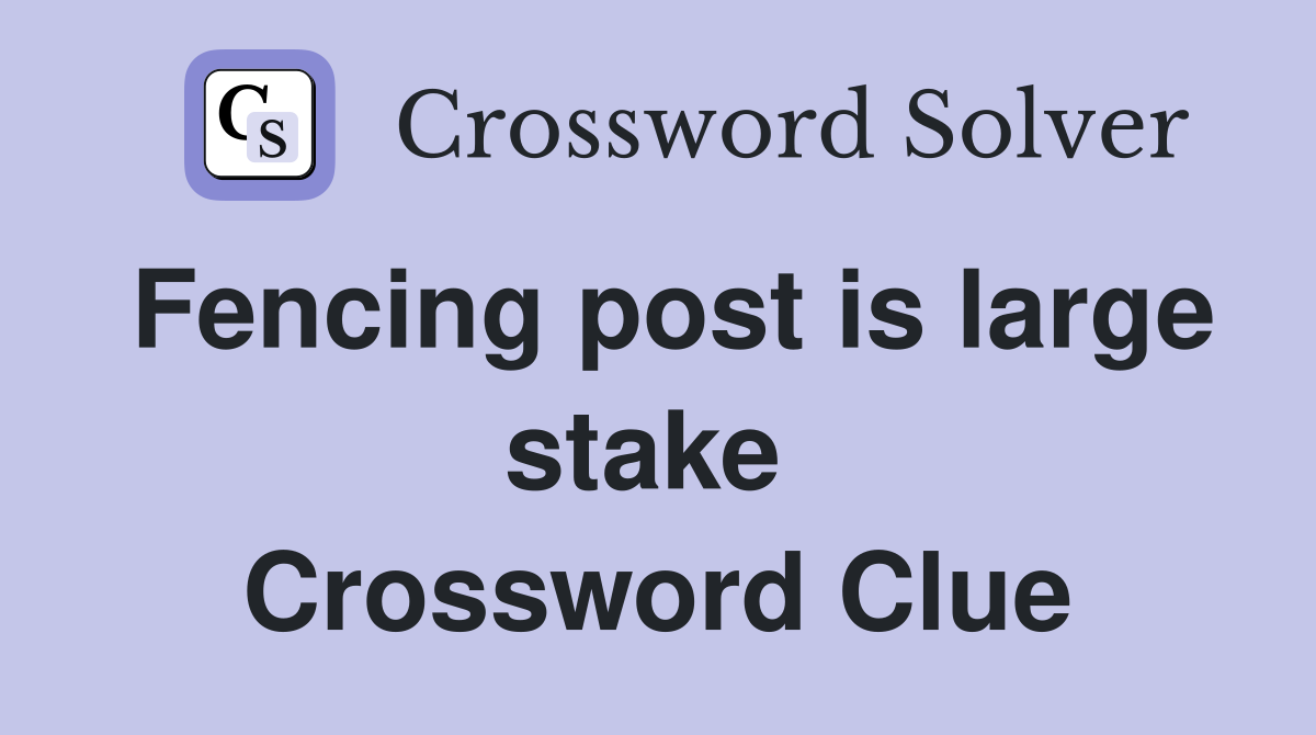 Fencing post is large stake  Crossword Clue