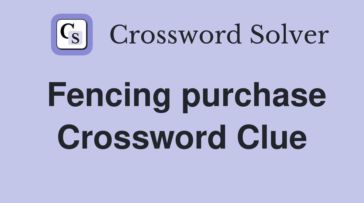 Fencing purchase Crossword Clue