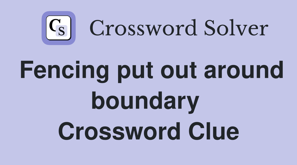 Fencing put out around boundary  Crossword Clue