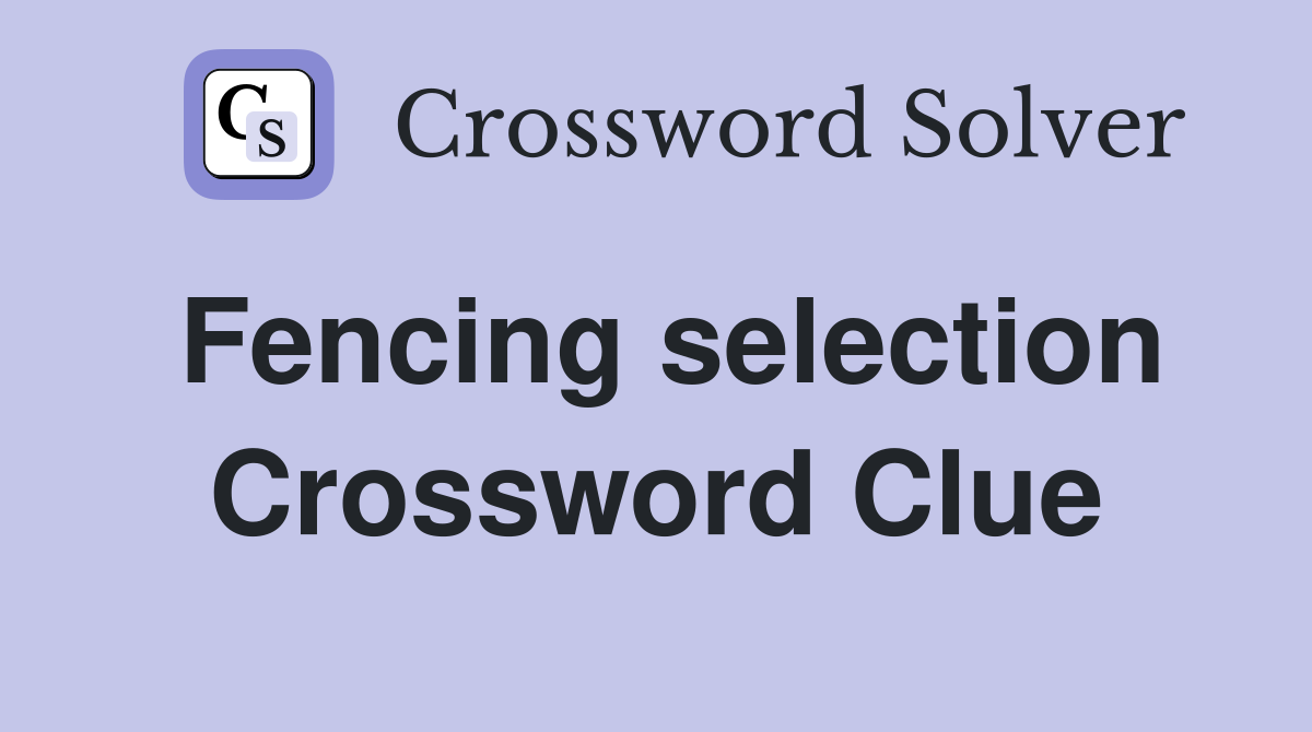 Fencing selection Crossword Clue
