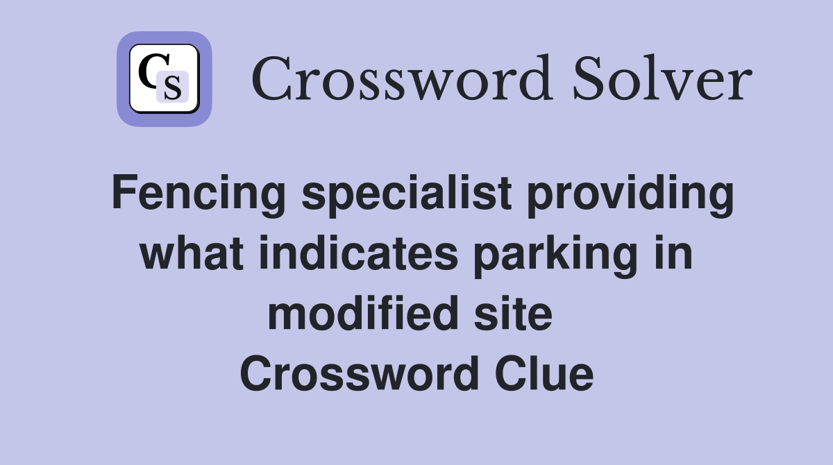 Fencing specialist providing what indicates parking in modified site  Crossword Clue