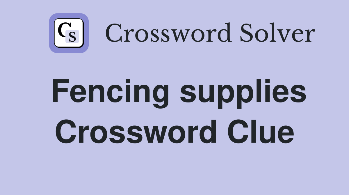 Fencing supplies Crossword Clue