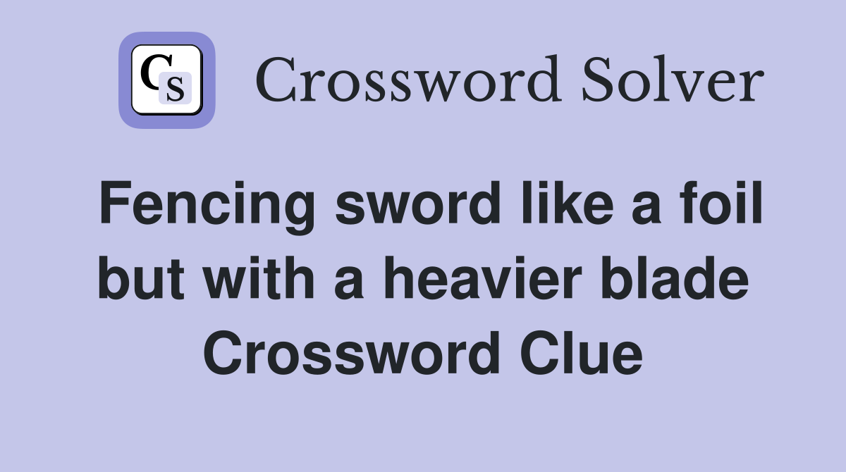 Fencing sword like a foil but with a heavier blade Crossword Clue