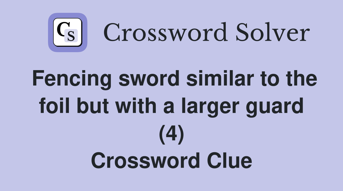 Fencing sword similar to the foil but with a larger guard (4) Crossword Clue